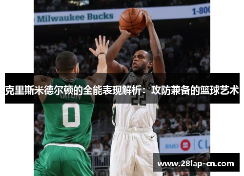 克里斯米德尔顿的全能表现解析：攻防兼备的篮球艺术