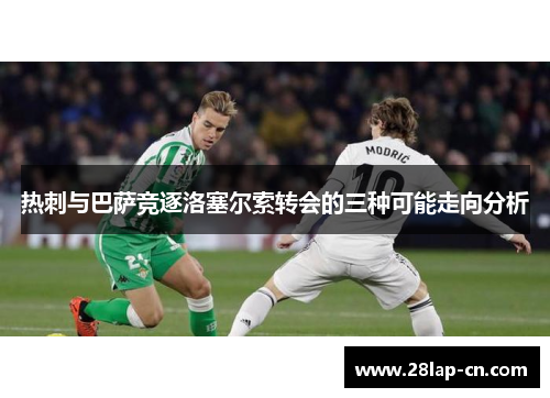 热刺与巴萨竞逐洛塞尔索转会的三种可能走向分析