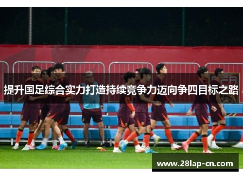 提升国足综合实力打造持续竞争力迈向争四目标之路