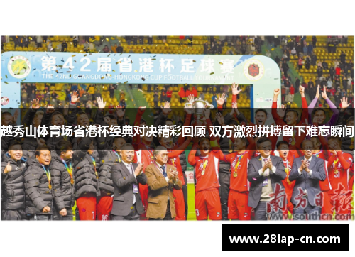 越秀山体育场省港杯经典对决精彩回顾 双方激烈拼搏留下难忘瞬间